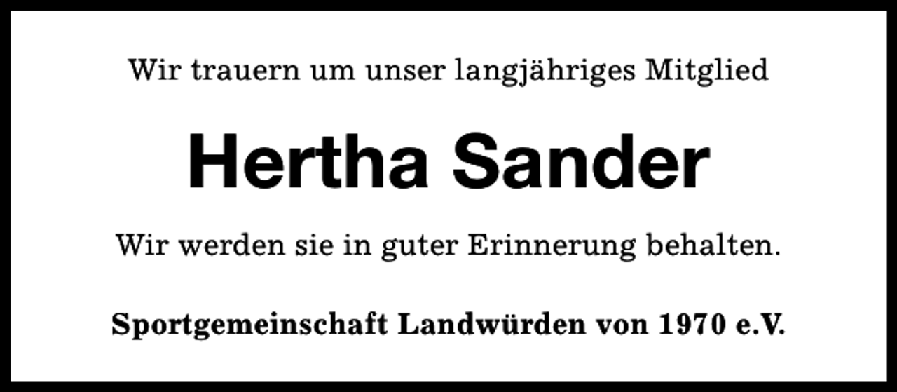 <p>Wir trauern um unser langjähriges Mitglied</p><p>Hertha Sander<br />Wir werden sie in guter Erinnerung behalten.<br />Sportgemeinschaft Landwürden von 1970 e.V.</p>
