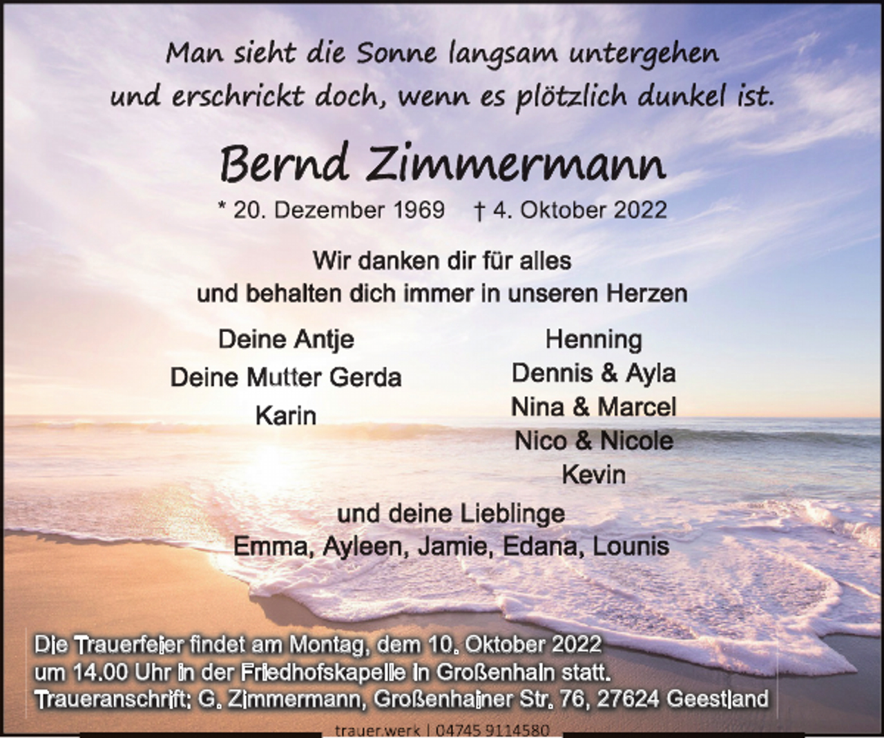 <p>ut t</p><p>Die Trauerfeier ﬁndet am Montag, dem 10. Oktober 2022<br />um 14.00 Uhr in der Friedhofskapelle in Großenhain statt.<br />Traueranschrift: G. Zimmermann, Großenhainer Str. 76, 27624 Geestland</p>