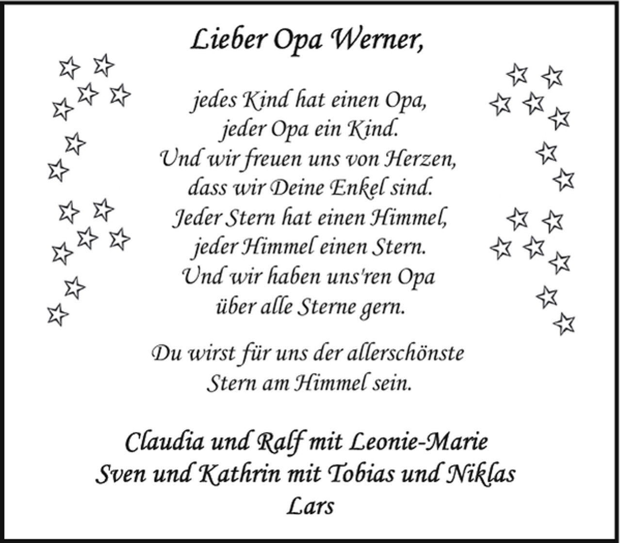 <p>jedes Kind hat einen Opa,<br />jeder Opa ein Kind.<br />Und wir freuen uns von Herzen,<br />dass wir Deine Enkel sind.<br />Jeder Stern hat einen Himmel,<br />jeder Himmel einen Stern.<br />Und wir haben uns'ren Opa<br />über alle Sterne gern.<br />Du wirst für uns der allerschönste<br />Stern am Himmel sein.</p>