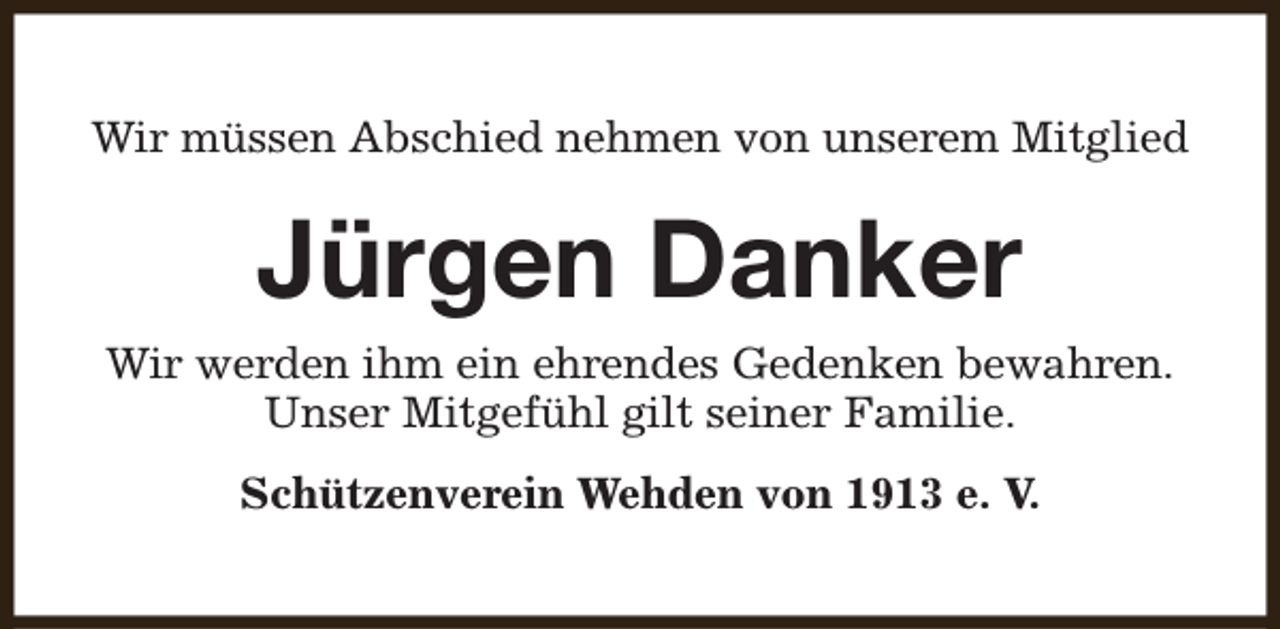 <p>Wir müssen Abschied nehmen von unserem Mitglied</p><p>Jürgen Danker<br />Wir werden ihm ein ehrendes Gedenken bewahren.<br />Unser Mitgefühl gilt seiner Familie.<br />Schützenverein Wehden von 1913 e. V.</p>