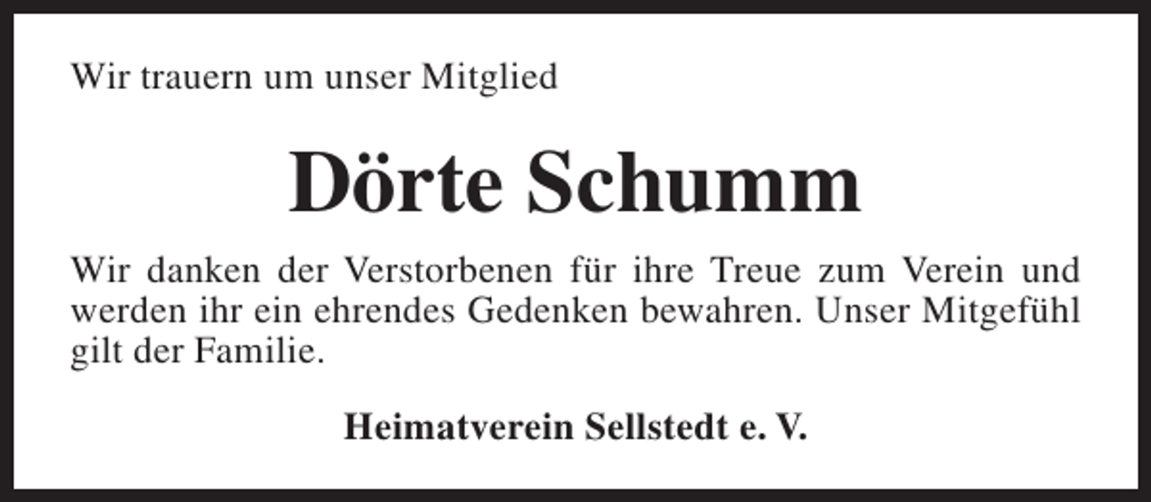<p>Wir trauern um unser Mitglied</p><p>Dörte Schumm<br />Wir danken der Verstorbenen für ihre Treue zum Verein und<br />werden ihr ein ehrendes Gedenken bewahren. Unser Mitgefühl<br />gilt der Familie.<br />Heimatverein Sellstedt e. V.</p>