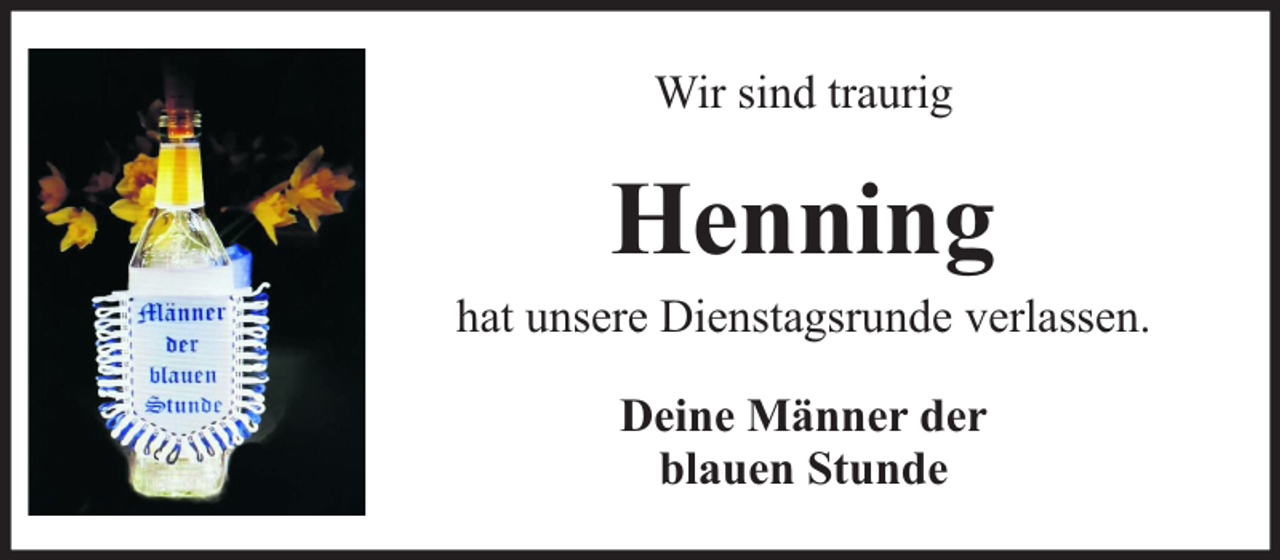 <p>Wir sind traurig</p><p>Henning</p><p>hat unsere Dienstagsrunde verlassen.<br />Deine Männer der<br />blauen Stunde</p>