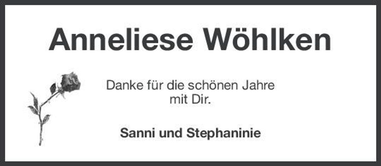 <p>Anneliese Wöhlken<br />Danke für die schönen Jahre mit Dir. Sanni und Stephaninie</p>