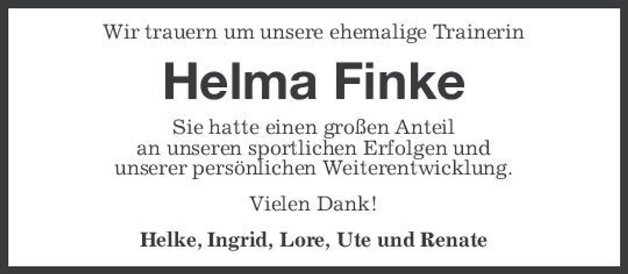 <p>Wir trauern um unsere ehemalige Trainerin</p><p>Helma Finke<br />Sie hatte einen großen Anteil an unseren sportlichen Erfolgen und unserer persönlichen Weiterentwicklung. Vielen Dank! Helke, Ingrid, Lore, Ute und Renate</p>