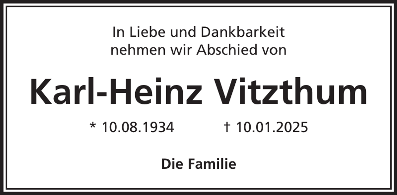 <p>In Liebe und Dankbarkeit<br />nehmen wir Abschied von</p><p>Karl-Heinz Vitzthum<br />* 10.08.1934</p><p>† 10.01.2025</p><p>Die Familie</p>