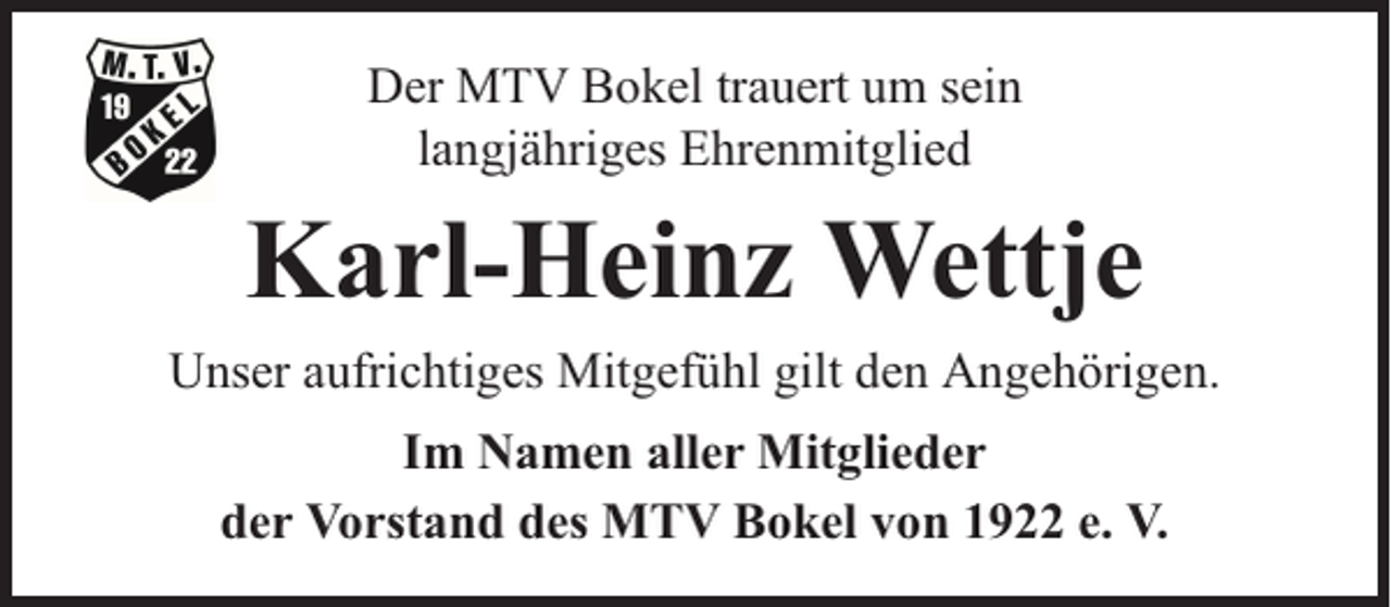 <p>Der MTV Bokel trauert um sein<br />langjähriges Ehrenmitglied</p><p>Karl-Heinz Wettje<br />Unser aufrichtiges Mitgefühl gilt den Angehörigen.<br />Im Namen aller Mitglieder<br />der Vorstand des MTV Bokel von 1922 e. V.</p>