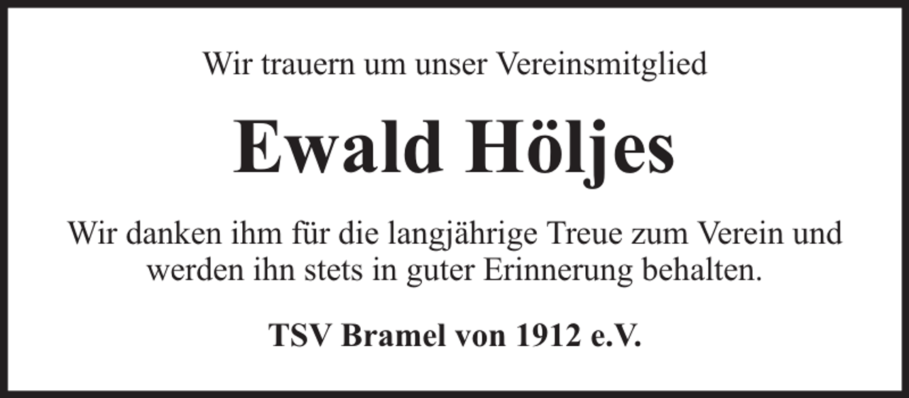 <p>Wir trauern um unser Vereinsmitglied</p><p>Ewald Höljes<br />Wir danken ihm für die langjährige Treue zum Verein und<br />werden ihn stets in guter Erinnerung behalten.<br />TSV Bramel von 1912 e.V.</p>
