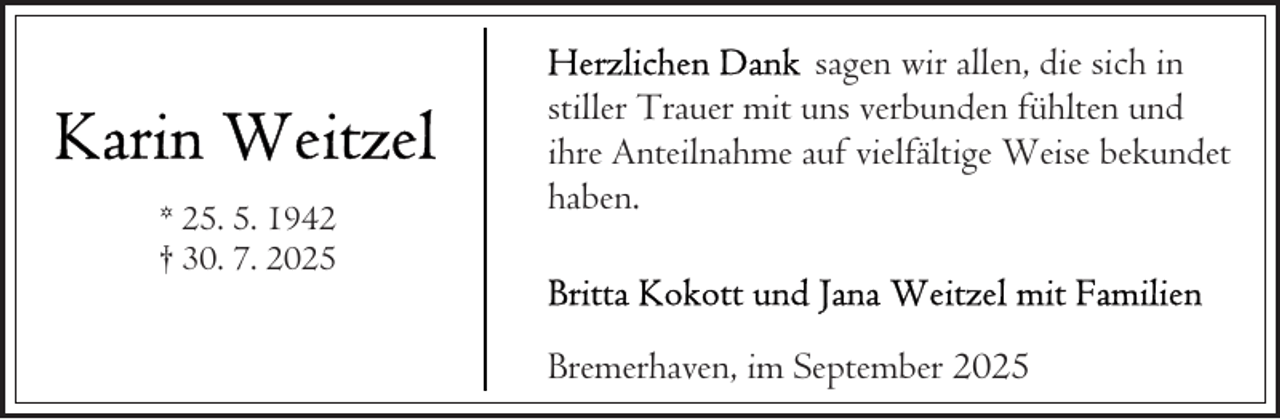 <p>* 25. 5. 1942<br />† 30. 7. 2025</p>
<p>sagen wir allen, die sich in<br />stiller Trauer mit uns verbunden fühlten und<br />ihre Anteilnahme auf vielfältige Weise bekundet<br />haben.</p>
<p>Bremerhaven, im September 2025</p>