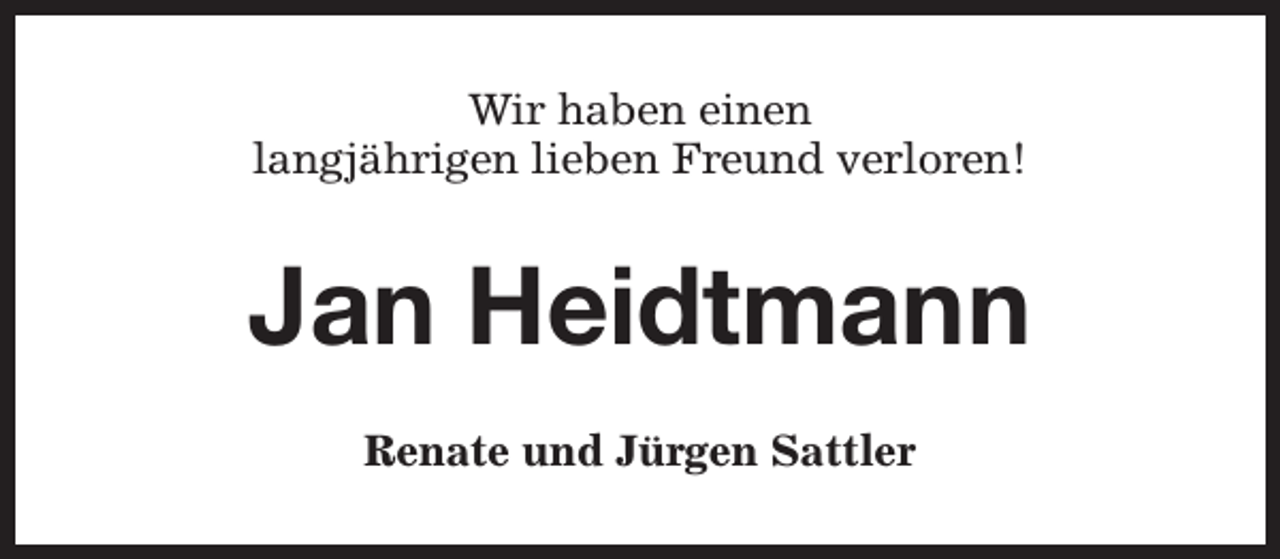 <p>Wir haben einen<br />langjährigen lieben Freund verloren!</p><p>Jan Heidtmann<br />Renate und Jürgen Sattler</p>