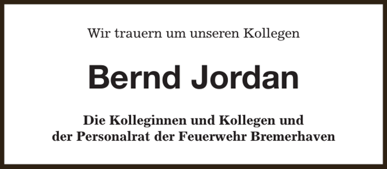 <p>Wir trauern um unseren Kollegen</p><p>Bernd Jordan<br />Die Kolleginnen und Kollegen und<br />der Personalrat der Feuerwehr Bremerhaven</p>