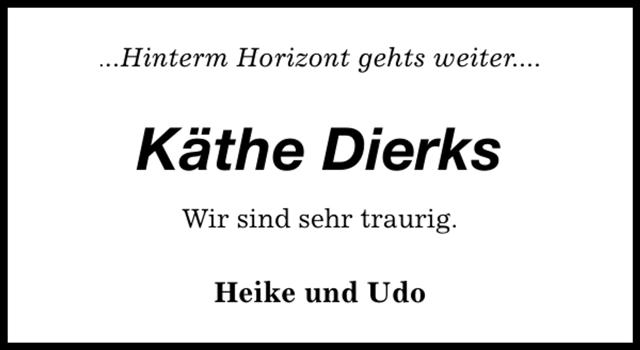 <p>...Hinterm</p><p>Horizont gehts weiter....</p><p>Käthe Dierks<br />Wir sind sehr traurig.</p><p>Heike und Udo</p>