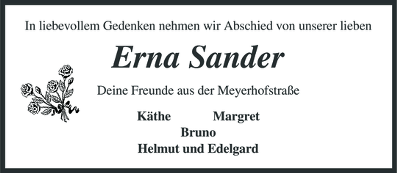 <p>In liebevollem Gedenken nehmen wir Abschied von unserer lieben</p><p>Erna Sander<br />Deine Freunde aus der Meyerhofstraße Käthe Margret Bruno Helmut und Edelgard</p>