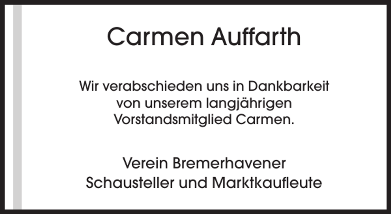 <p>Carmen Auffarth<br />Wir verabschieden uns in Dankbarkeit<br />von unserem langjährigen<br />Vorstandsmitglied Carmen.</p><p>Verein Bremerhavener<br />Schausteller und Marktkaufleute</p>
