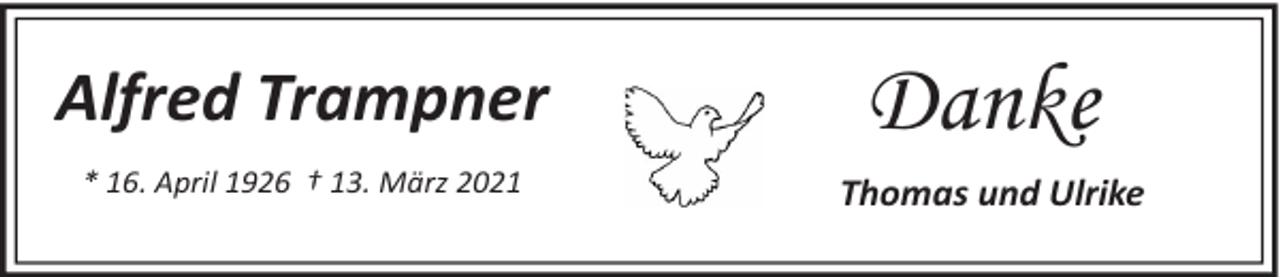 <p>Alfred Trampner<br />* 16. April 1926 † 13. März 2021</p><p>Danke<br />Thomas und Ulrike</p>