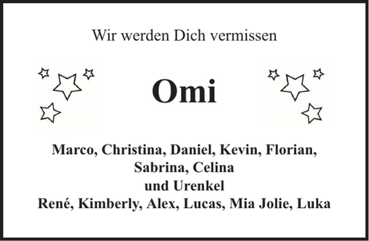 <p>Wir werden Dich vermissen</p><p>Omi<br />Marco, Christina, Daniel, Kevin, Florian,<br />Sabrina, Celina<br />und Urenkel<br />René, Kimberly, Alex, Lucas, Mia Jolie, Luka</p>