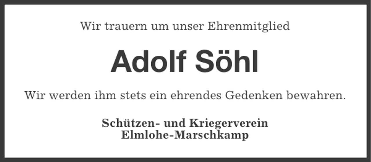 <p>Wir trauern um unser Ehrenmitglied</p><p>Adolf Söhl<br />Wir werden ihm stets ein ehrendes Gedenken bewahren.<br />Schützen- und Kriegerverein<br />Elmlohe-Marschkamp</p>