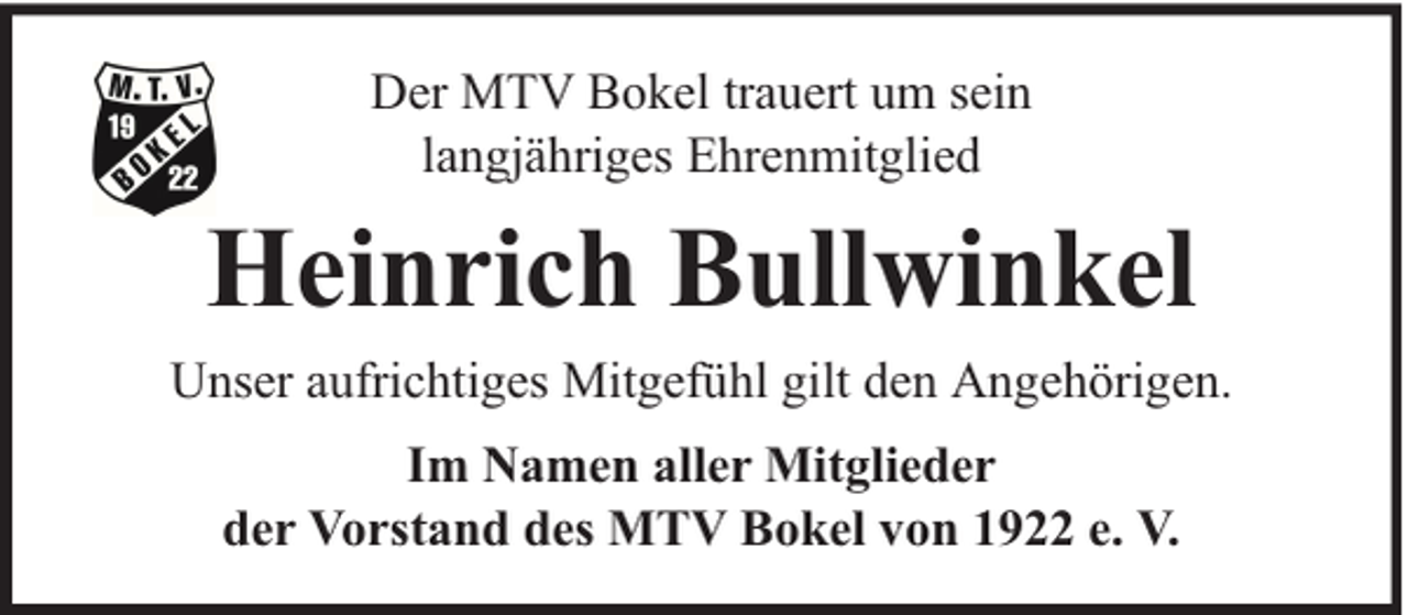 <p>Der MTV Bokel trauert um sein<br />langjähriges Ehrenmitglied</p><p>Heinrich Bullwinkel<br />Unser aufrichtiges Mitgefühl gilt den Angehörigen.<br />Im Namen aller Mitglieder<br />der Vorstand des MTV Bokel von 1922 e. V.</p>
