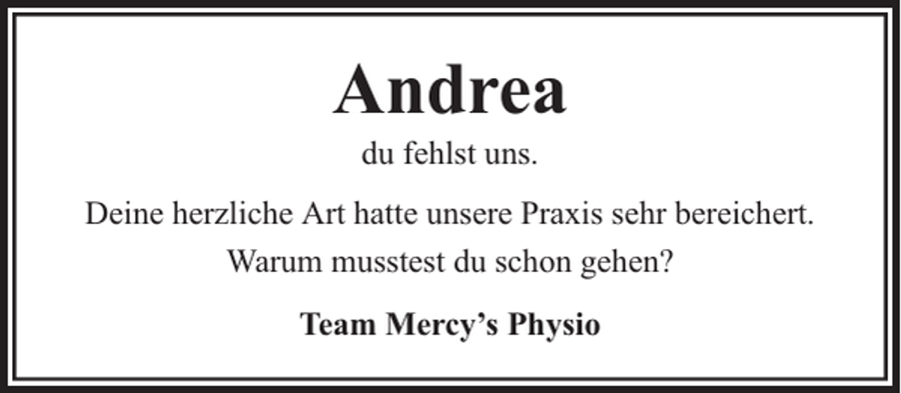 <p>Andrea<br />du fehlst uns.</p><p>Deine herzliche Art hatte unsere Praxis sehr bereichert.<br />Warum musstest du schon gehen?<br />Team Mercy’s Physio</p>