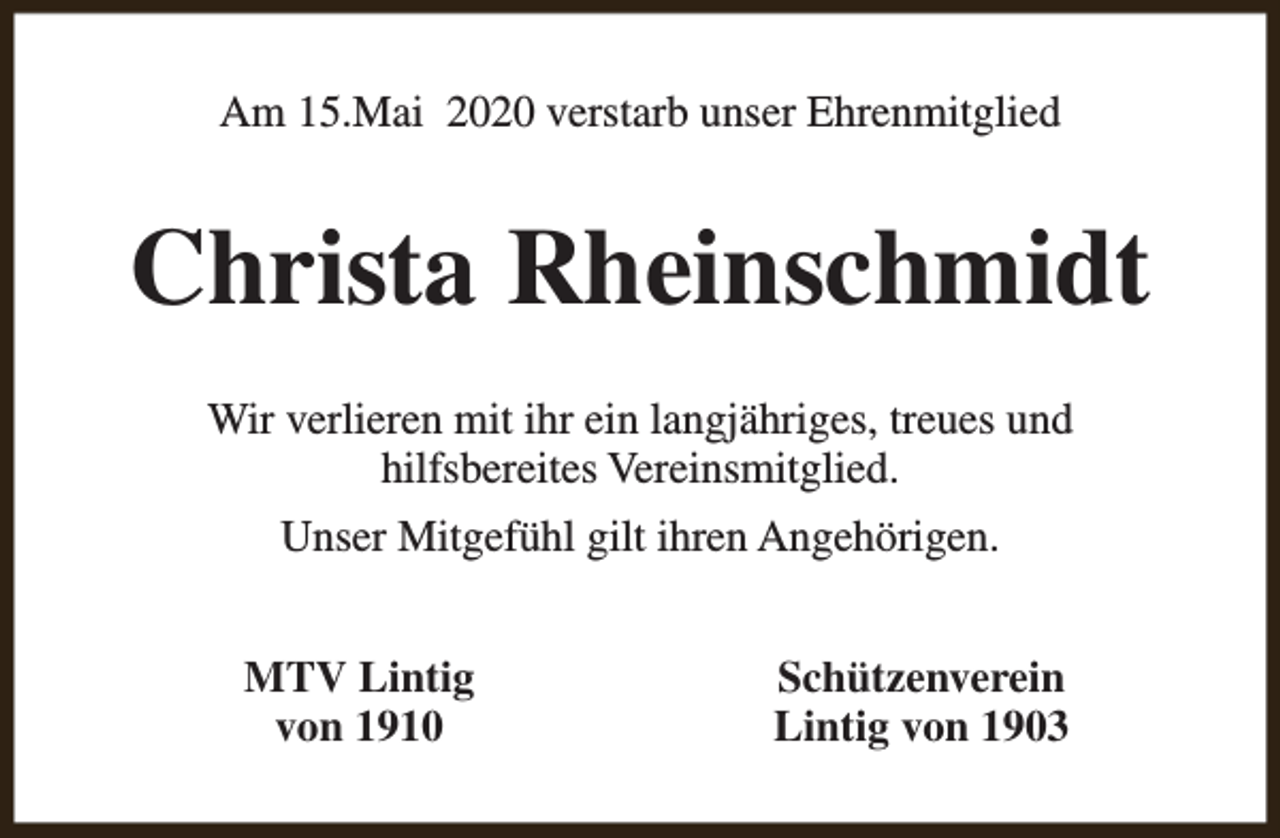 <p>Am 15.Mai 2020 verstarb unser Ehrenmitglied</p><p>Christa Rheinschmidt<br />Wir verlieren mit ihr ein langjähriges, treues und<br />hilfsbereites Vereinsmitglied.<br />Unser Mitgefühl gilt ihren Angehörigen.<br />MTV Lintig<br />von 1910</p><p>Schützenverein<br />Lintig von 1903</p>