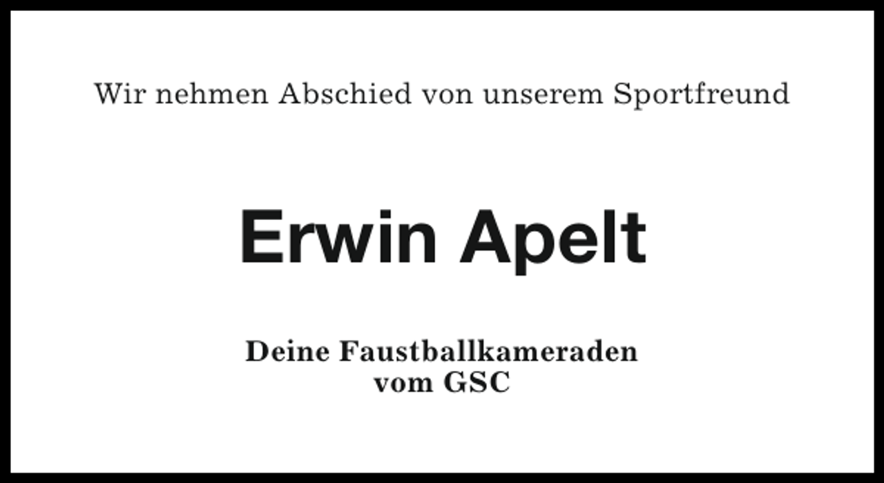 <p>Wir nehmen Abschied von unserem Sportfreund</p><p>Erwin Apelt<br />Deine Faustballkameraden<br />vom GSC</p>
