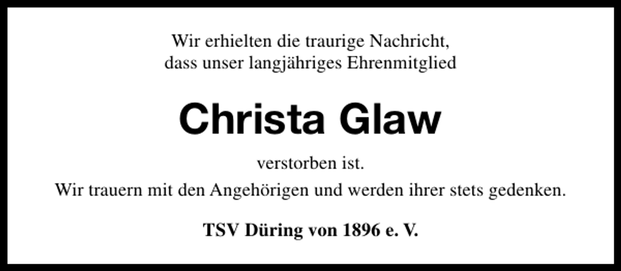 <p>Wir erhielten die traurige Nachricht,<br />dass unser langjähriges Ehrenmitglied</p><p>Christa Glaw<br />verstorben ist.<br />Wir trauern mit den Angehörigen und werden ihrer stets gedenken.<br />TSV Düring von 1896 e. V.</p>