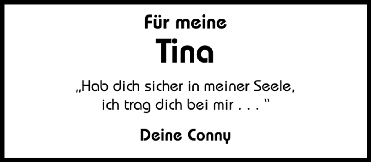 <p>Für meine</p><p>Tina</p><p>„Hab dich sicher in meiner Seele,<br />ich trag dich bei mir . . . “</p><p>Deine Conny</p>