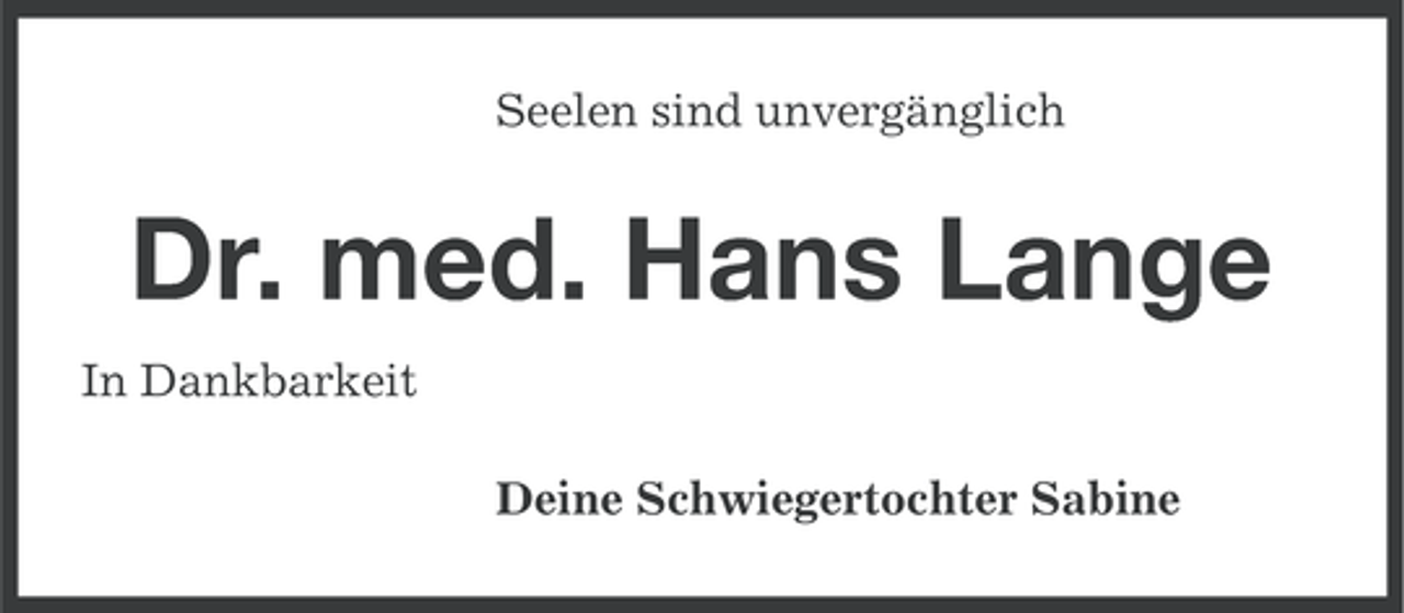 <p>Seelen sind unvergänglich</p><p>Dr. med. Hans Lange<br />In Dankbarkeit<br />Deine Schwiegertochter Sabine</p>