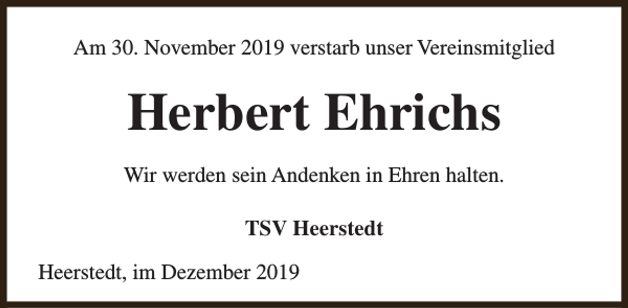<p>Am 30. November 2019 verstarb unser Vereinsmitglied</p><p>Herbert Ehrichs<br />Wir werden sein Andenken in Ehren halten.<br />TSV Heerstedt<br />Heerstedt, im Dezember 2019</p>