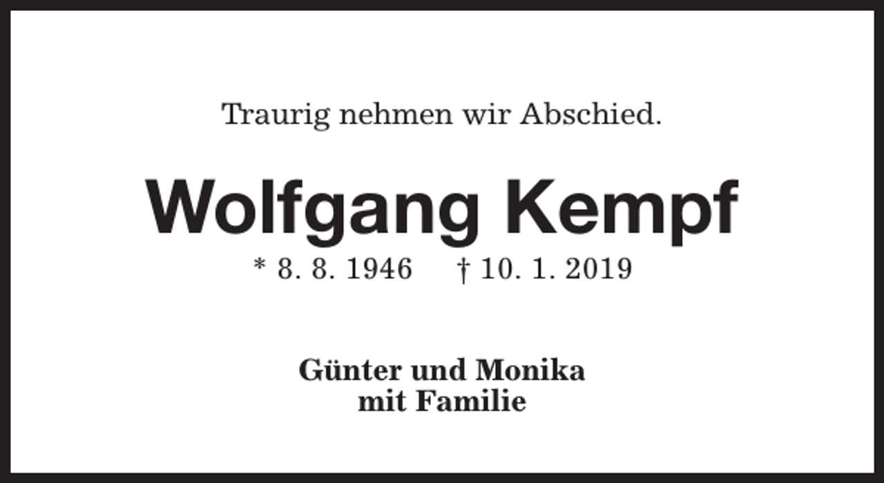 <p>Traurig nehmen wir Abschied.</p><p>Wolfgang Kempf<br />* 8. 8. 1946</p><p>† 10. 1. 2019</p><p>Günter und Monika<br />mit Familie</p>