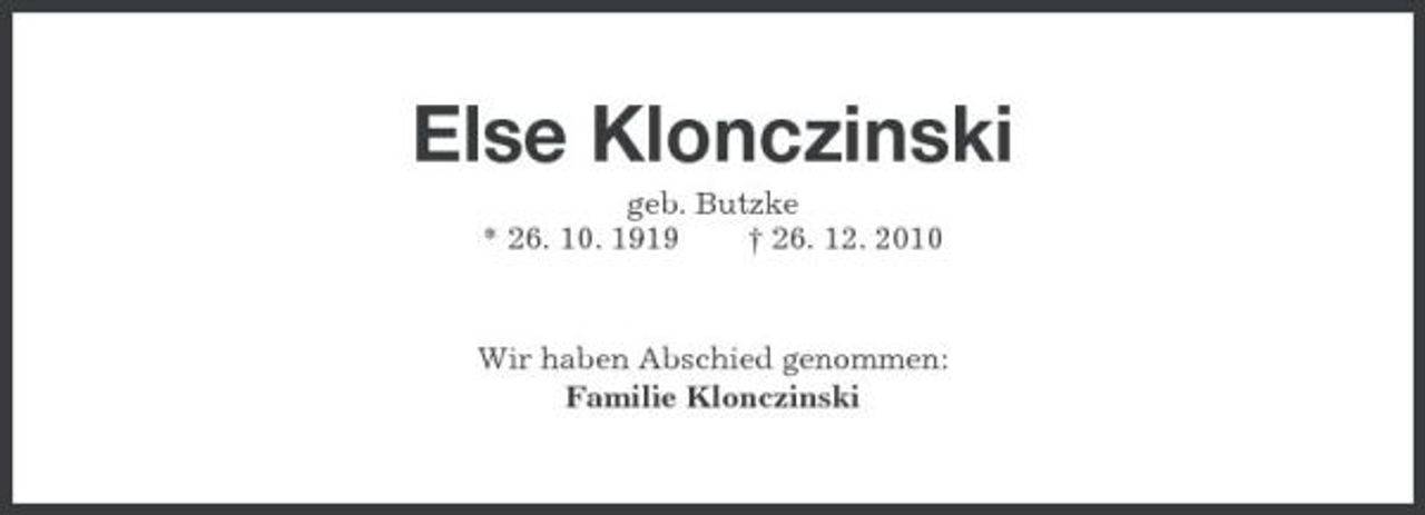 <p>Else Klonczinski<br />geb. Butzke * 26. 10. 1919 † 26. 12. 2010 Wir haben Abschied genommen: Familie Klonczinski</p>