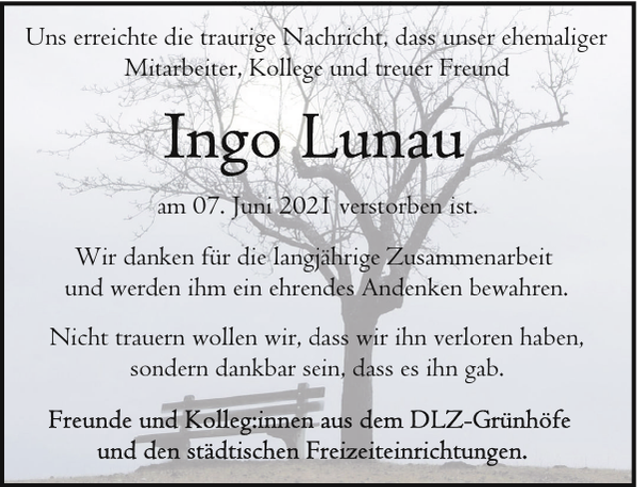 <p>Uns erreichte die traurige Nachricht, dass unser ehemaliger<br />Mitarbeiter, Kollege und treuer Freund</p><p>am 07. Juni 2021 verstorben ist.<br />Wir danken für die langjährige Zusammenarbeit<br />und werden ihm ein ehrendes Andenken bewahren.<br />Nicht trauern wollen wir, dass wir ihn verloren haben,<br />sondern dankbar sein, dass es ihn gab.</p>