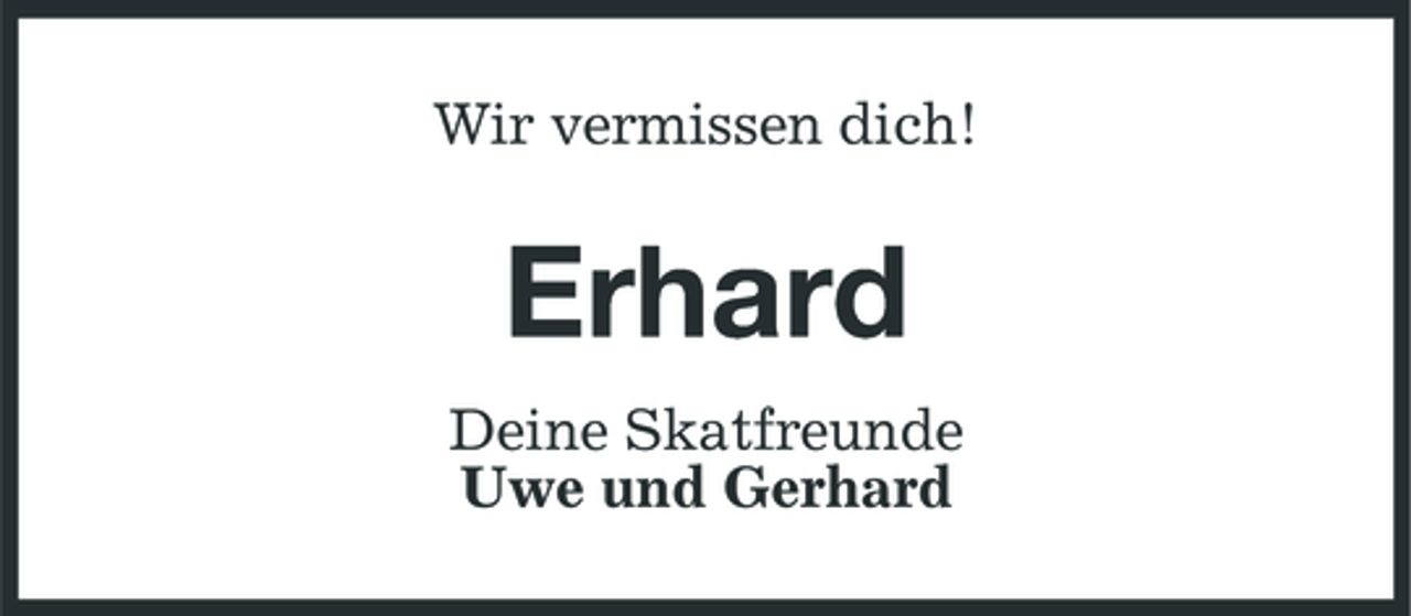 <p>Wir vermissen dich!</p><p>Erhard<br />Deine Skatfreunde Uwe und Gerhard</p>