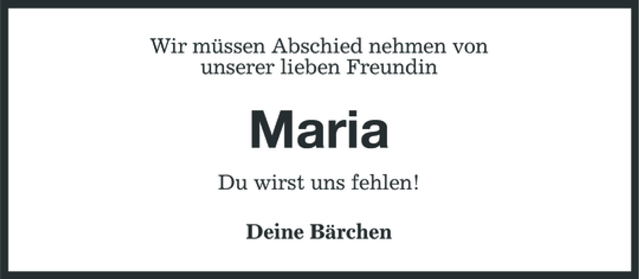 <p>Wir müssen Abschied nehmen von unserer lieben Freundin</p><p>Maria<br />Du wirst uns fehlen! Deine Bärchen</p>