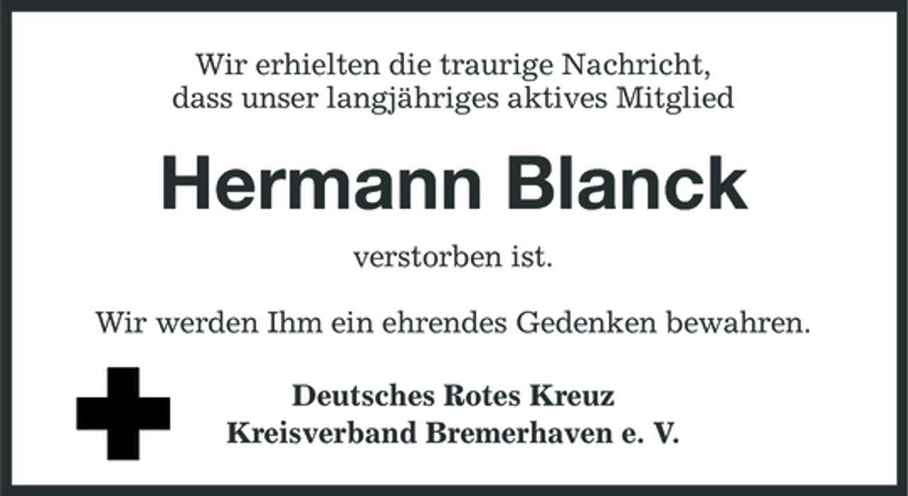 <p>Wir erhielten die traurige Nachricht, dass unser langjähriges aktives Mitglied</p><p>Hermann Blanck<br />verstorben ist. Wir werden Ihm ein ehrendes Gedenken bewahren. Deutsches Rotes Kreuz Kreisverband Bremerhaven e. V.</p>