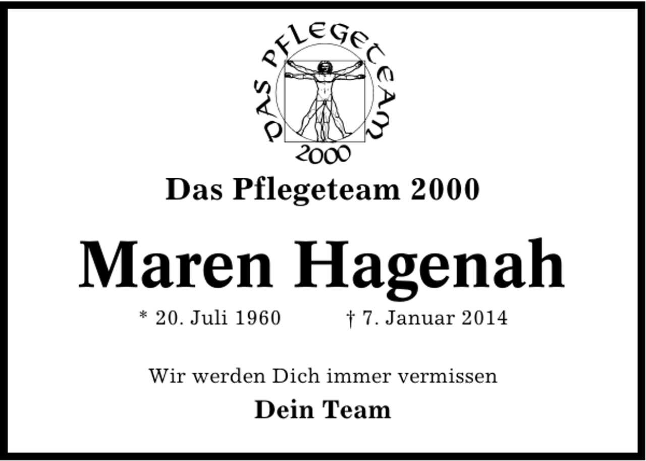 <p>Das Pflegeteam 2000</p><p>Maren Hagenah<br />* 20. Juli 1960</p><p>† 7. Januar 2014</p><p>Wir werden Dich immer vermissen</p><p>Dein Team</p>