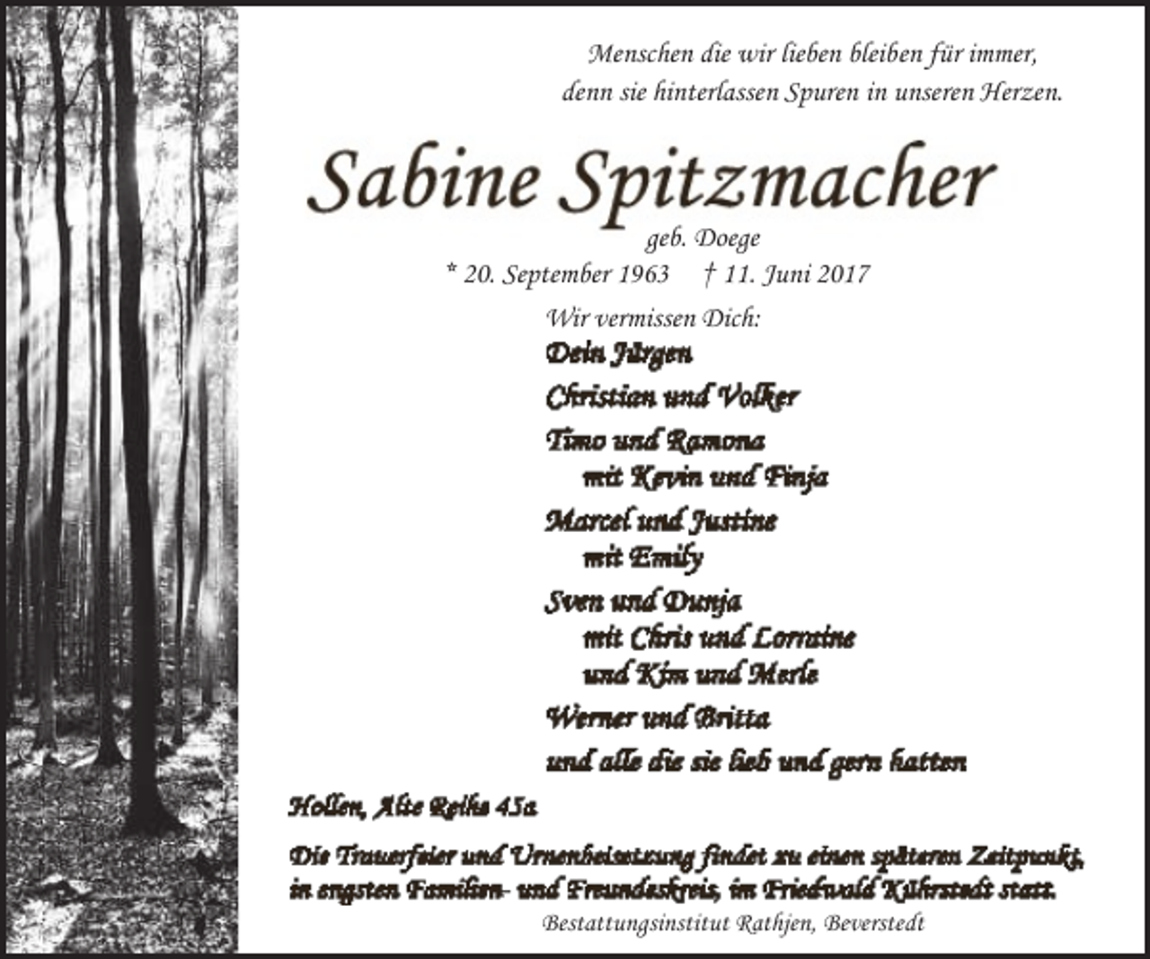 <p>Menschen die wir lieben bleiben für immer,<br />denn sie hinterlassen Spuren in unseren Herzen.</p><p>geb. Doege<br />* 20. September 1963 † 11. Juni 2017<br />Wir vermissen Dich:</p><p>Bestattungsinstitut Rathjen, Beverstedt</p>