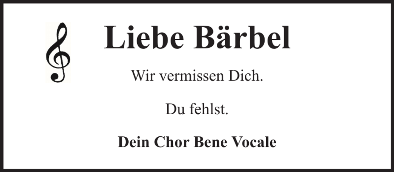 <p>Liebe Bärbel<br />Wir vermissen Dich.<br />Du fehlst.<br />Dein Chor Bene Vocale</p>