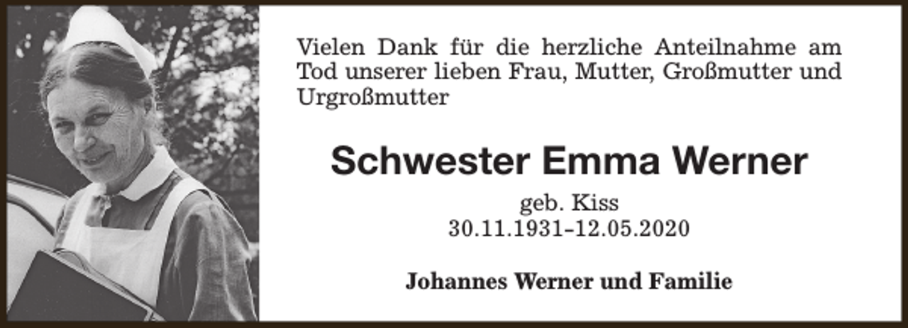 <p>Vielen Dank für die herzliche Anteilnahme am<br />Tod unserer lieben Frau, Mutter, Großmutter und<br />Urgroßmutter</p><p>Schwester Emma Werner<br />geb. Kiss<br />30.11.1931-12.05.2020<br />Johannes Werner und Familie</p>