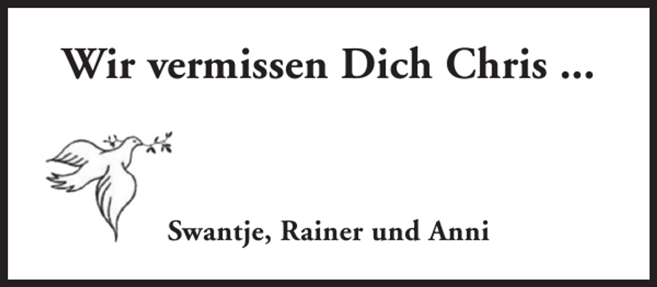 <p>Wir vermissen Dich Chris ...</p><p>Swantje, Rainer und Anni</p>