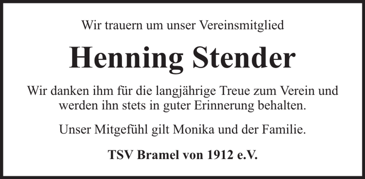 <p>Wir trauern um unser Vereinsmitglied</p><p>Henning Stender<br />Wir danken ihm für die langjährige Treue zum Verein und<br />werden ihn stets in guter Erinnerung behalten.<br />Unser Mitgefühl gilt Monika und der Familie.<br />TSV Bramel von 1912 e.V.</p>
