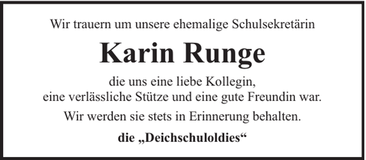 <p>Wir trauern um unsere ehemalige Schulsekretärin</p><p>Karin Runge<br />die uns eine liebe Kollegin,<br />eine verlässliche Stütze und eine gute Freundin war.<br />Wir werden sie stets in Erinnerung behalten.<br />die „Deichschuloldies“</p>
