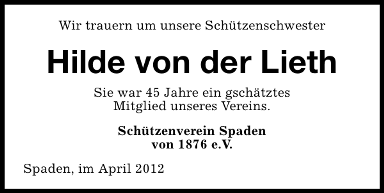 <p>Wir trauern um unsere Schützenschwester</p><p>Hilde von der Lieth<br />Sie war 45 Jahre ein gschätztes<br />Mitglied unseres Vereins.<br />Schützenverein Spaden<br />von 1876 e.V.<br />Spaden, im April 2012</p>