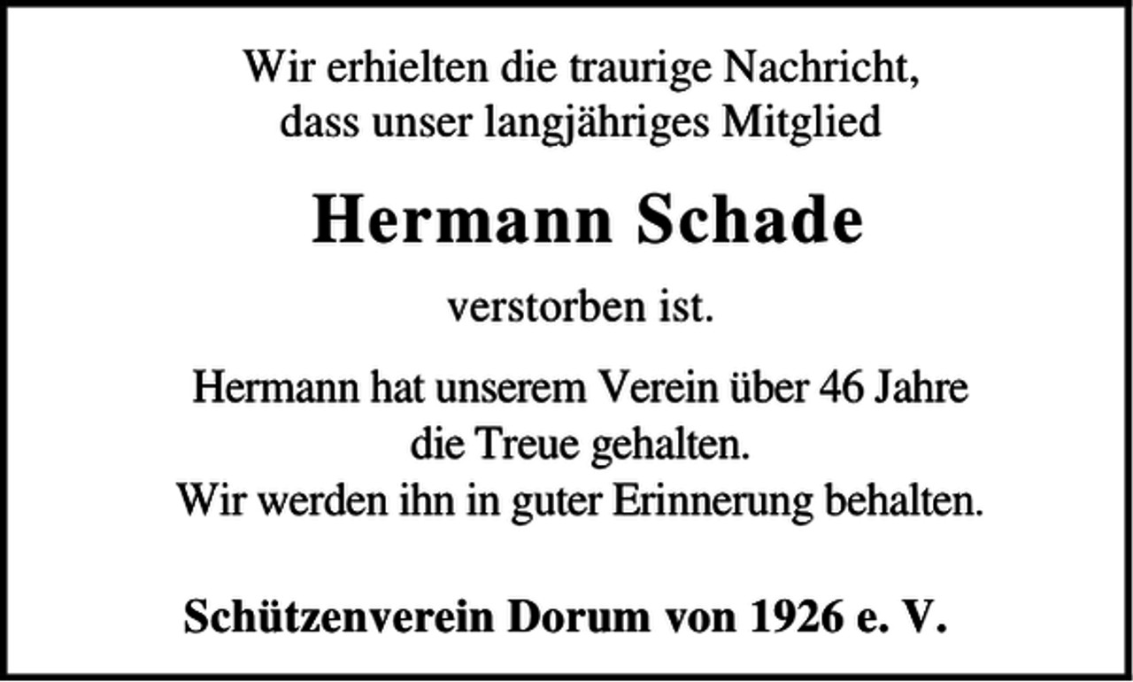 <p>Wir erhielten die traurige Nachricht,<br />dass unser langjähriges Mitglied</p><p>Hermann Schade<br />verstorben ist.<br />Hermann hat unserem Verein über 46 Jahre<br />die Treue gehalten.<br />Wir werden ihn in guter Erinnerung behalten.<br />Schützenverein Dorum von 1926 e. V.</p>