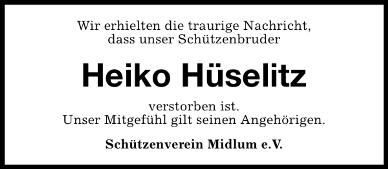 <p>Wir erhielten die traurige Nachricht,<br />dass unser Schützenbruder</p><p>Heiko Hüselitz</p><p>verstorben ist.<br />Unser Mitgefühl gilt seinen Angehörigen.<br />Schützenverein Midlum e.V.</p>