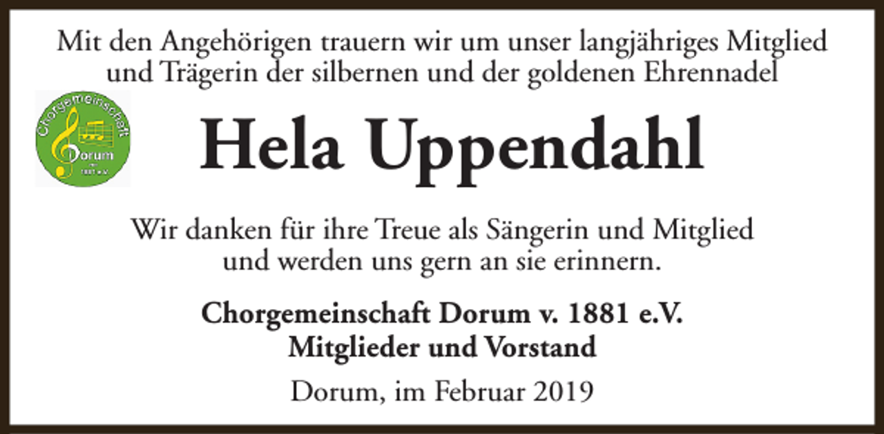<p>Mit den Angehörigen trauern wir um unser langjähriges Mitglied<br />und Trägerin der silbernen und der goldenen Ehrennadel</p><p>Hela Uppendahl<br />Wir danken für ihre Treue als Sängerin und Mitglied<br />und werden uns gern an sie erinnern.<br />Chorgemeinschaft Dorum v. 1881 e.V.<br />Mitglieder und Vorstand<br />Dorum, im Februar 2019</p>