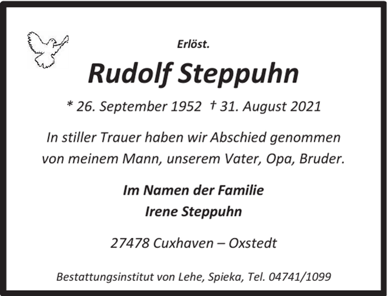 <p>Erlöst.</p><p>Rudolf Steppuhn<br />* 26. September 1952 † 31. August 2021<br />In stiller Trauer haben wir Abschied genommen<br />von meinem Mann, unserem Vater, Opa, Bruder.<br />Im Namen der Familie<br />Irene Steppuhn<br />27478 Cuxhaven – Oxstedt<br />Bestattungsinstitut von Lehe, Spieka, Tel. 04741/1099</p>