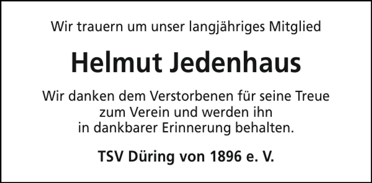 <p>Wir trauern um unser langjähriges Mitglied</p><p>Helmut Jedenhaus<br />Wir danken dem Verstorbenen für seine Treue<br />zum Verein und werden ihn<br />in dankbarer Erinnerung behalten.</p><p>TSV Düring von 1896 e. V.</p>