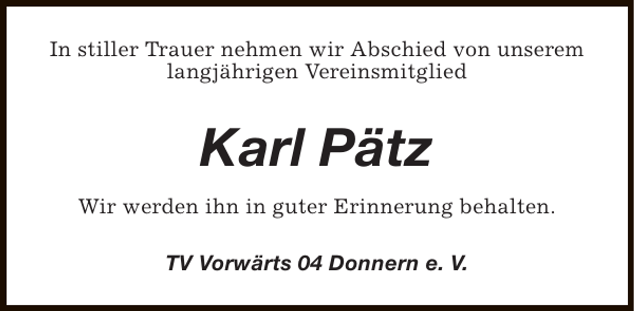 <p>In stiller Trauer nehmen wir Abschied von unserem<br />langjährigen Vereinsmitglied</p><p>Karl Pätz<br />Wir werden ihn in guter Erinnerung behalten.<br />TV Vorwärts 04 Donnern e. V.</p>