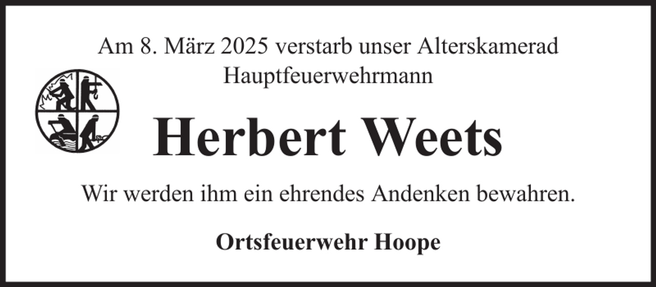 <p>Am 8. März 2025 verstarb unser Alterskamerad<br />Hauptfeuerwehrmann</p><p>Herbert Weets<br />Wir werden ihm ein ehrendes Andenken bewahren.<br />Ortsfeuerwehr Hoope</p>