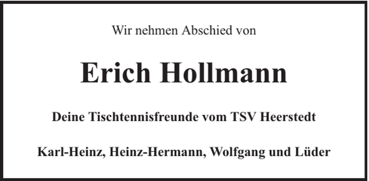 <p>Wir nehmen Abschied von</p><p>Erich Hollmann<br />Deine Tischtennisfreunde vom TSV Heerstedt<br />Karl-Heinz, Heinz-Hermann, Wolfgang und Lüder</p>